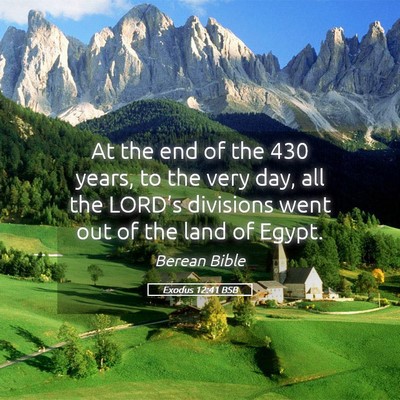 Picture 05 - Exodus 12:41 BSB - At the end of the 430 years, to the very day, all - Bible Verse Picture