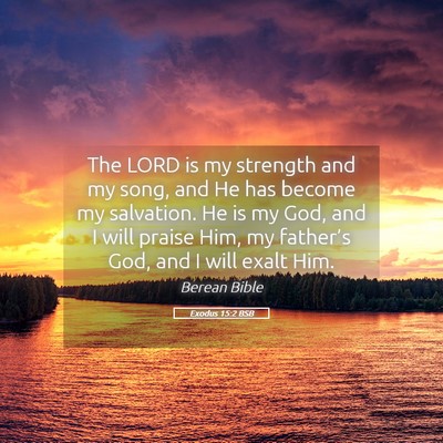 Picture 05 - Exodus 15:2 BSB - The LORD is my strength and my song, and He has - Bible Verse Picture