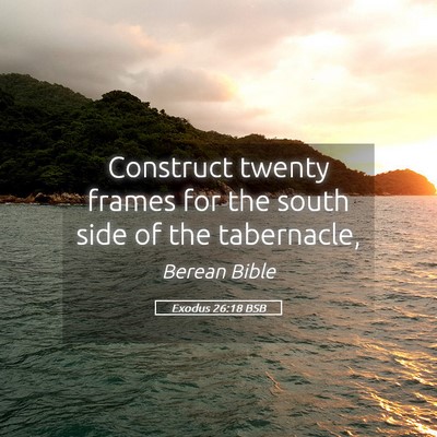 Picture 05 - Exodus 26:18 BSB - Construct twenty frames for the south side of the - Bible Verse Picture