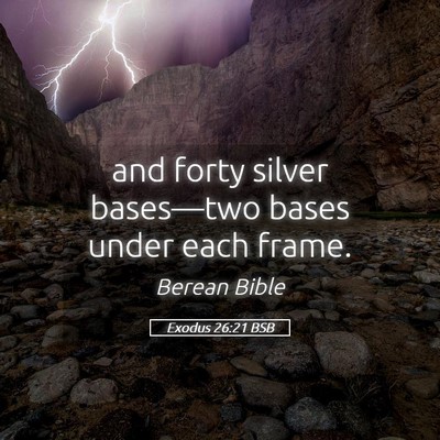 Picture 05 - Exodus 26:21 BSB - and forty silver bases—two bases under each - Bible Verse Picture