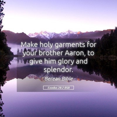 Picture 05 - Exodus 28:2 BSB - Make holy garments for your brother Aaron, to - Bible Verse Picture