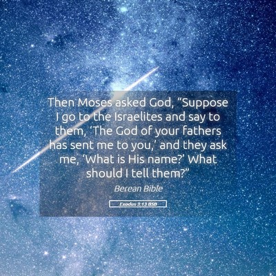 Picture 05 - Exodus 3:13 BSB - Then Moses asked God, “Suppose I go to the - Bible Verse Picture