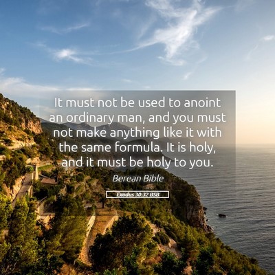 Picture 05 - Exodus 30:32 BSB - It must not be used to anoint an ordinary man, - Bible Verse Picture