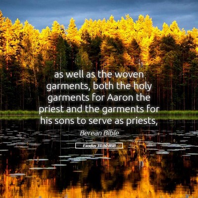 Picture 05 - Exodus 31:10 BSB - as well as the woven garments, both the holy - Bible Verse Picture