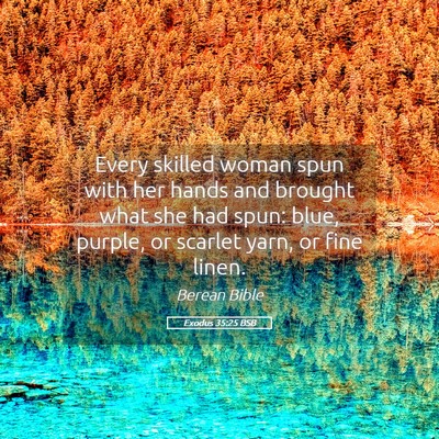 Picture 05 - Exodus 35:25 BSB - Every skilled woman spun with her hands and - Bible Verse Picture