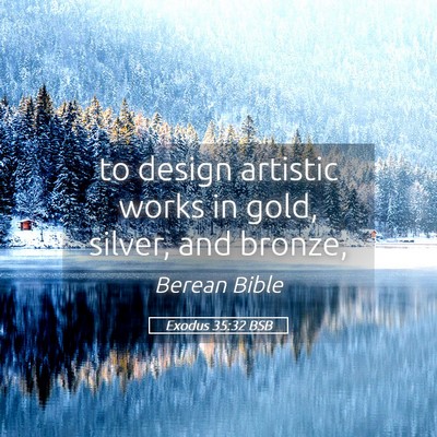 Picture 05 - Exodus 35:32 BSB - to design artistic works in gold, silver, and - Bible Verse Picture