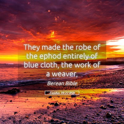 Picture 05 - Exodus 39:22 BSB - They made the robe of the ephod entirely of blue - Bible Verse Picture