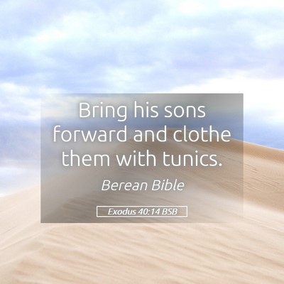 Picture 05 - Exodus 40:14 BSB - Bring his sons forward and clothe them with - Bible Verse Picture