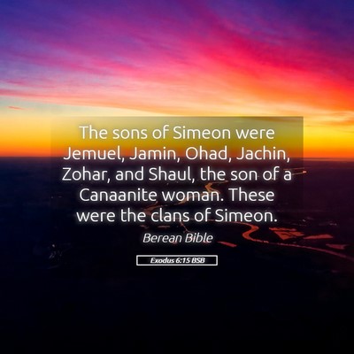 Picture 05 - Exodus 6:15 BSB - The sons of Simeon were Jemuel, Jamin, Ohad, - Bible Verse Picture