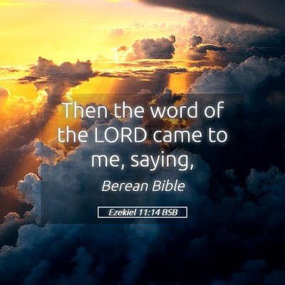 Picture 05 - Ezekiel 11:14 BSB - Then the word of the LORD came to me, - Bible Verse Picture