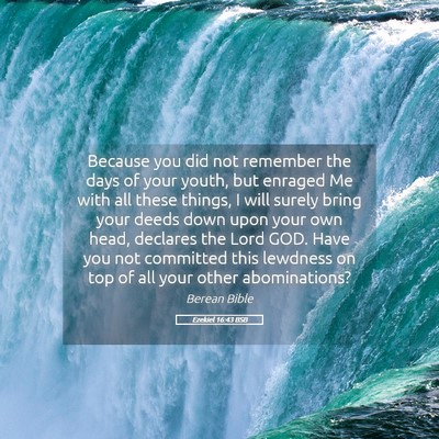 Picture 05 - Ezekiel 16:43 BSB - Because you did not remember the days of your - Bible Verse Picture