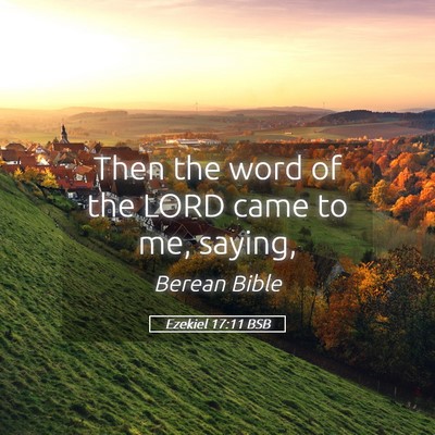 Picture 05 - Ezekiel 17:11 BSB - Then the word of the LORD came to me, - Bible Verse Picture