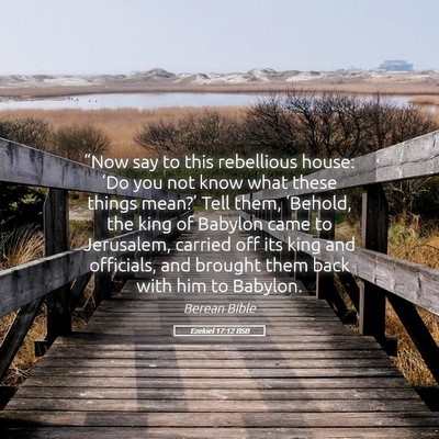 Picture 05 - Ezekiel 17:12 BSB - “Now say to this rebellious house: ‘Do you - Bible Verse Picture