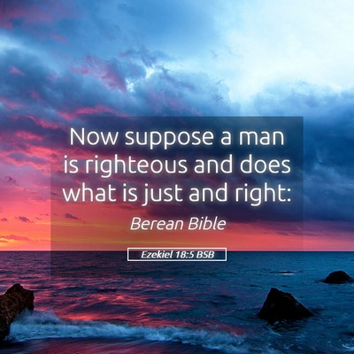 Picture 05 - Ezekiel 18:5 BSB - Now suppose a man is righteous and does what is - Bible Verse Picture