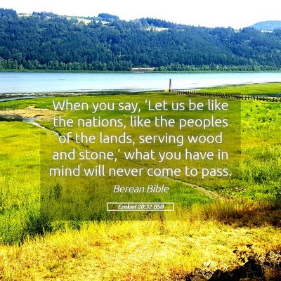 Picture 05 - Ezekiel 20:32 BSB - When you say, ‘Let us be like the nations, like - Bible Verse Picture