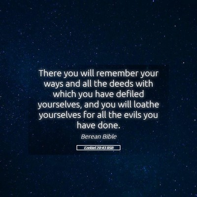 Picture 05 - Ezekiel 20:43 BSB - There you will remember your ways and all the - Bible Verse Picture