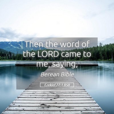 Picture 05 - Ezekiel 22:1 BSB - Then the word of the LORD came to me, - Bible Verse Picture