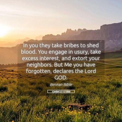 Picture 05 - Ezekiel 22:12 BSB - In you they take bribes to shed blood. You engage - Bible Verse Picture
