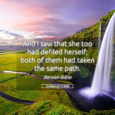Picture 05 - Ezekiel 23:13 BSB - And I saw that she too had defiled herself; both - Bible Verse Picture