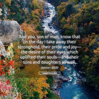 Picture 05 - Ezekiel 24:25 BSB - And you, son of man, know that on the day I take - Bible Verse Picture