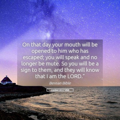 Picture 05 - Ezekiel 24:27 BSB - On that day your mouth will be opened to him who - Bible Verse Picture