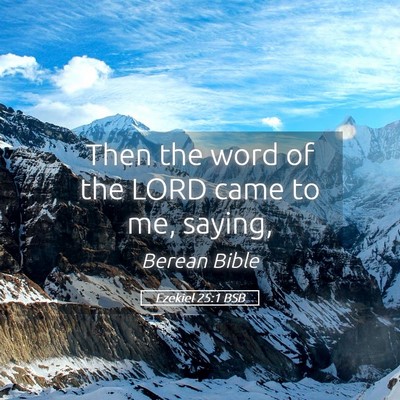Picture 05 - Ezekiel 25:1 BSB - Then the word of the LORD came to me, - Bible Verse Picture