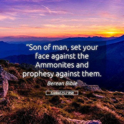 Picture 05 - Ezekiel 25:2 BSB - “Son of man, set your face against the - Bible Verse Picture