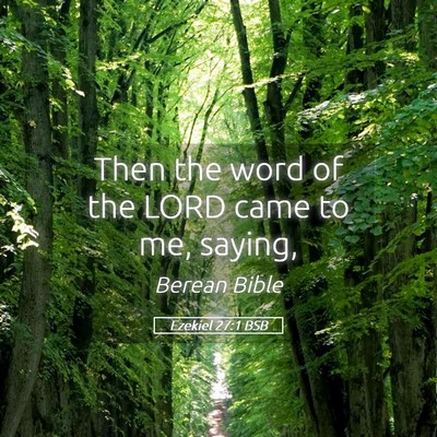 Picture 05 - Ezekiel 27:1 BSB - Then the word of the LORD came to me, - Bible Verse Picture