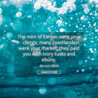 Picture 05 - Ezekiel 27:15 BSB - The men of Dedan were your clients; many - Bible Verse Picture