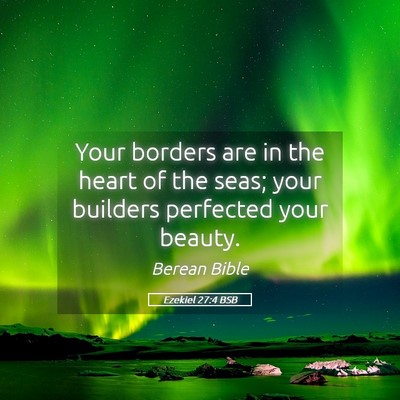 Picture 05 - Ezekiel 27:4 BSB - Your borders are in the heart of the seas; your - Bible Verse Picture