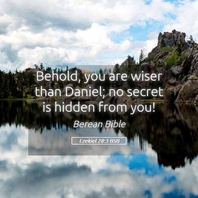 Picture 05 - Ezekiel 28:3 BSB - Behold, you are wiser than Daniel; no secret is - Bible Verse Picture