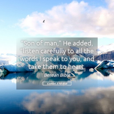 Picture 05 - Ezekiel 3:10 BSB - “Son of man,” He added, “listen carefully - Bible Verse Picture
