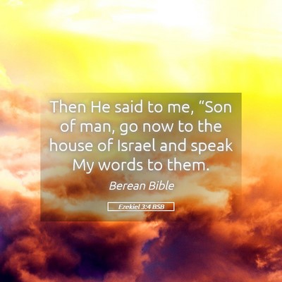 Picture 05 - Ezekiel 3:4 BSB - Then He said to me, “Son of man, go now to the - Bible Verse Picture