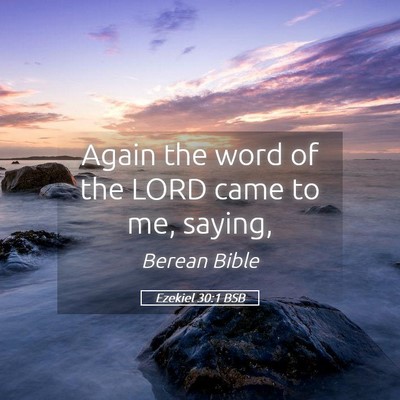 Picture 05 - Ezekiel 30:1 BSB - Again the word of the LORD came to me, - Bible Verse Picture
