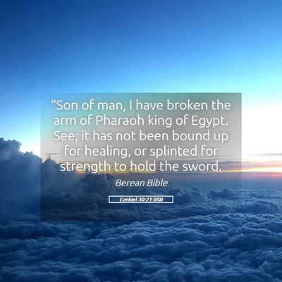 Picture 05 - Ezekiel 30:21 BSB - “Son of man, I have broken the arm of Pharaoh - Bible Verse Picture