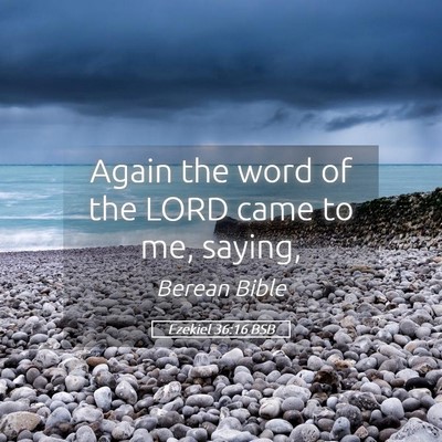 Picture 05 - Ezekiel 36:16 BSB - Again the word of the LORD came to me, - Bible Verse Picture