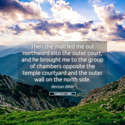 Picture 05 - Ezekiel 42:1 BSB - Then the man led me out northward into the outer - Bible Verse Picture
