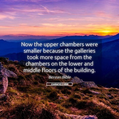 Picture 05 - Ezekiel 42:5 BSB - Now the upper chambers were smaller because the - Bible Verse Picture