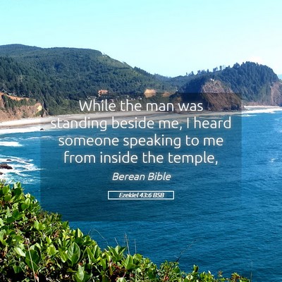 Picture 05 - Ezekiel 43:6 BSB - While the man was standing beside me, I heard - Bible Verse Picture