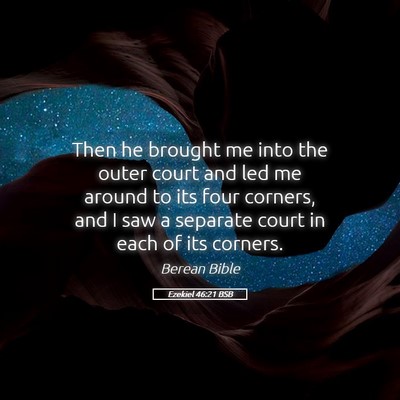 Picture 05 - Ezekiel 46:21 BSB - Then he brought me into the outer court and led - Bible Verse Picture