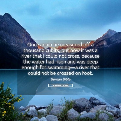 Picture 05 - Ezekiel 47:5 BSB - Once again he measured off a thousand cubits, but - Bible Verse Picture
