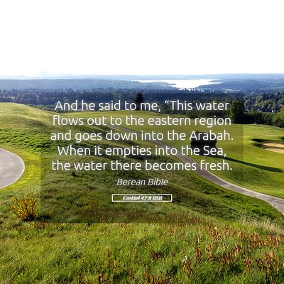 Picture 05 - Ezekiel 47:8 BSB - And he said to me, “This water flows out to the - Bible Verse Picture