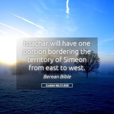 Picture 05 - Ezekiel 48:25 BSB - Issachar will have one portion bordering the - Bible Verse Picture