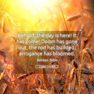 Picture 05 - Ezekiel 7:10 BSB - Behold, the day is here! It has come! Doom has - Bible Verse Picture