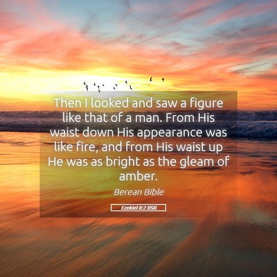 Picture 05 - Ezekiel 8:2 BSB - Then I looked and saw a figure like that of a - Bible Verse Picture