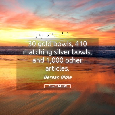 Picture 05 - Ezra 1:10 BSB - 30 gold bowls, 410 matching silver bowls, and - Bible Verse Picture