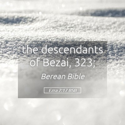 Picture 05 - Ezra 2:17 BSB - the descendants of Bezai, - Bible Verse Picture
