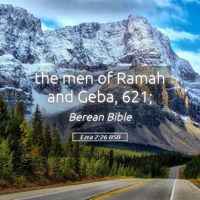 Picture 05 - Ezra 2:26 BSB - the men of Ramah and Geba, - Bible Verse Picture
