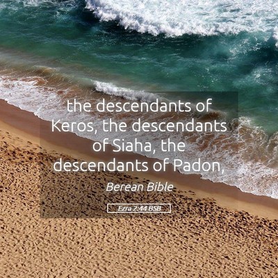 Picture 05 - Ezra 2:44 BSB - the descendants of Keros, the descendants of - Bible Verse Picture