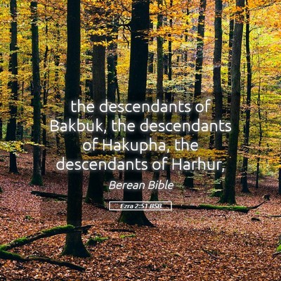 Picture 05 - Ezra 2:51 BSB - the descendants of Bakbuk, the descendants of - Bible Verse Picture